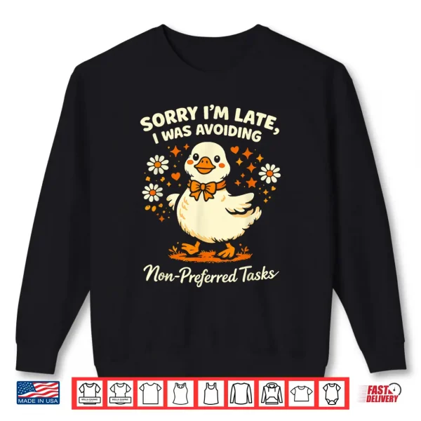 Sweatshirt Sorry Im Late I was Avoiding Non Preferred Tasks Silly Goose Shirt
