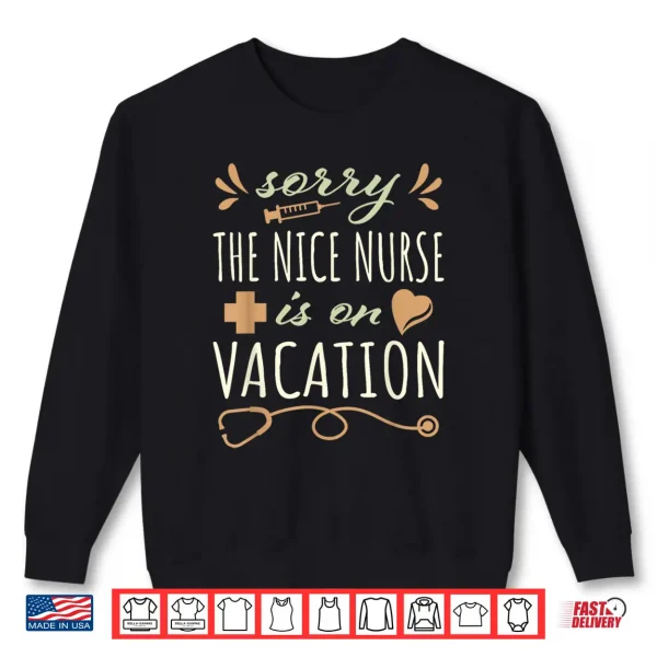 Sweatshirt Sorry the Nice Nurse is on Vacation Cute Design for Nurses Shirt