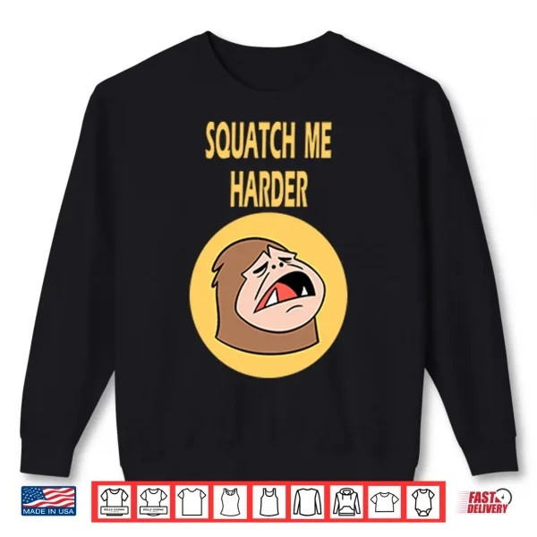 Squatch Me Harder Funny Bigfoot Meme Shirt 2 Sweatshirt Squatch Me Harder Funny Bigfoot Meme Shirt