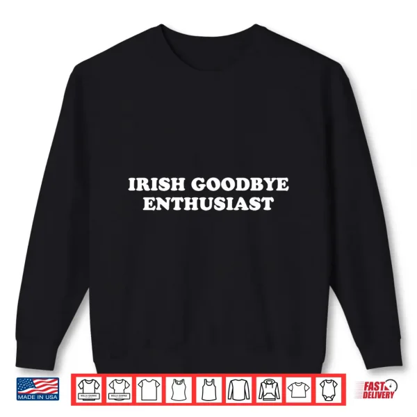 Sweatshirt St Patricks Day Irish Goodbyes Enthusiast Shirt