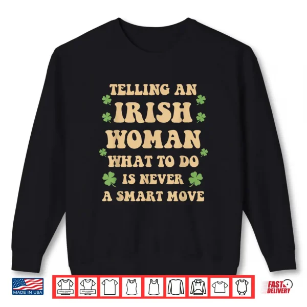Sweatshirt Telling an Irish Woman What to Do is Never A Smart Move Shirt
