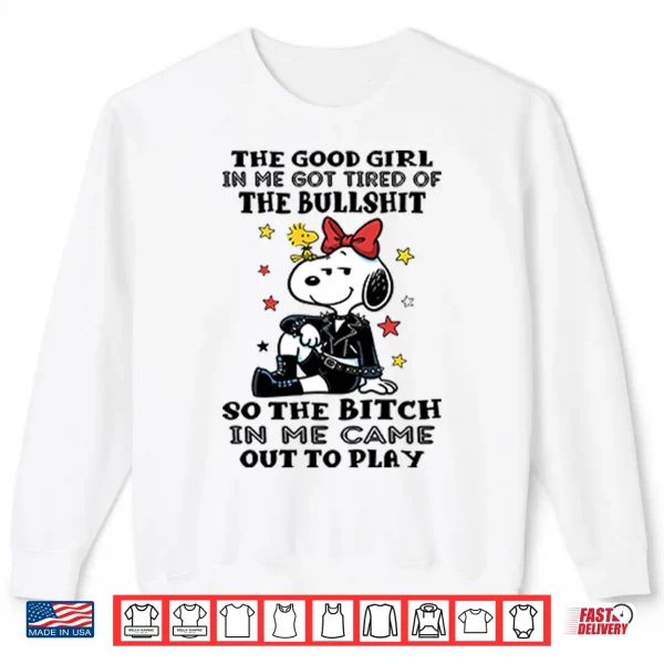Sweatshirt The Good Girl In Me Got Tired Of The Bullshit So The Bitch In Me Came Out To Play Shirt
