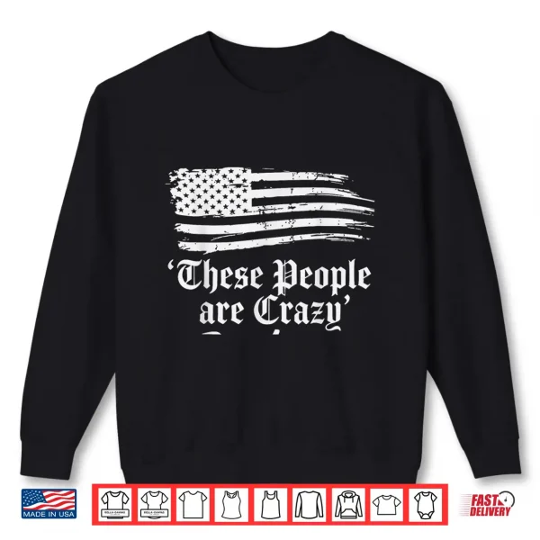 Sweatshirt These People are Crazy USA Flag Vintage Men Women Shirt