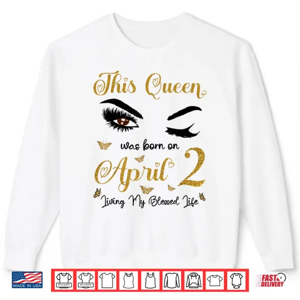 This Queen Was Born On April 2 Living My Blessed Life Shirt 2 Sweatshirt This Queen was Born On April 2 Living My Blessed Life Shirt