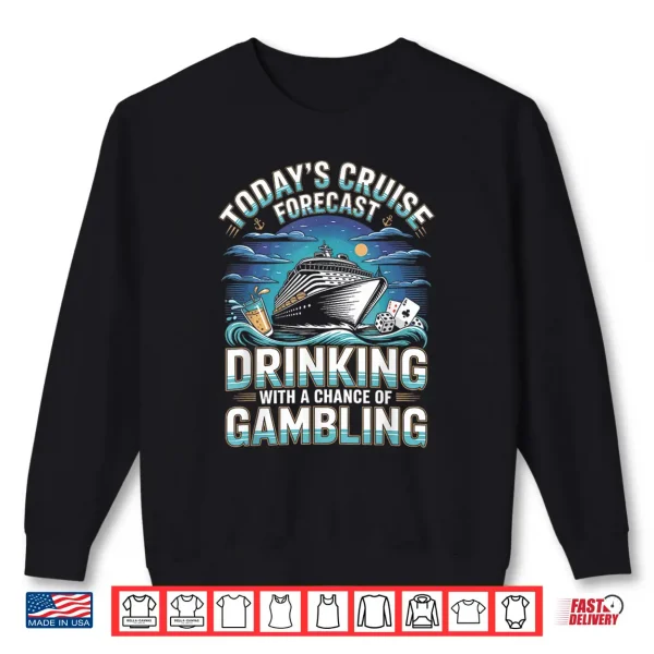Today'S Cruise Forecast Drinking With A Chance Of Gambling Shirt 2 Sweatshirt Todays Cruise Forecast Drinking with A Chance of Gambling Shirt