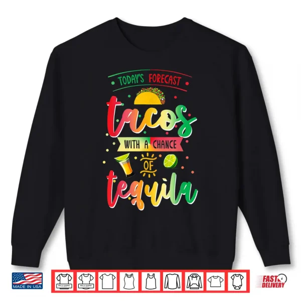 Sweatshirt Todays Forecast Tacos With A Chance Of Tequila Cinco De Mayo Shirt