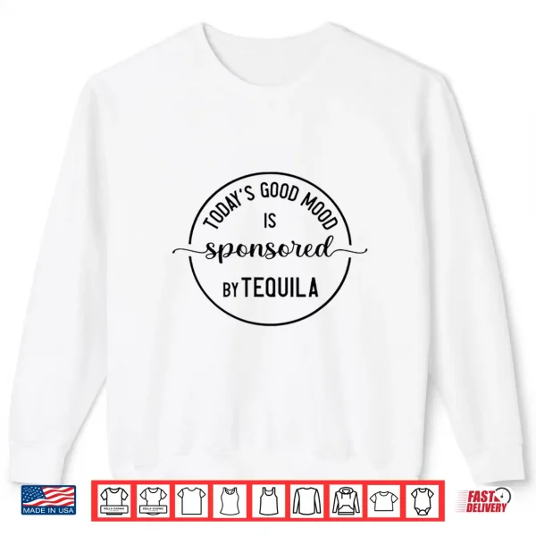 Sweatshirt Todays Good Mood is Sponsored by Tequila Cinco de Mayo Shirt