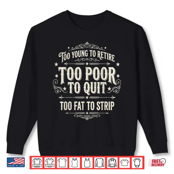Too Young To Retire Too Poor To Quit Funny Fathers Day Shirt 2 Sweatshirt Too Young To Retire Too Poor To Quit Funny Fathers Day Shirt