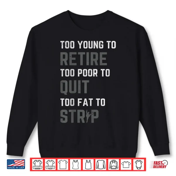 Sweatshirt Too Young to Retire Too Poor to Quit Funny Fathers Day Dad Shirt