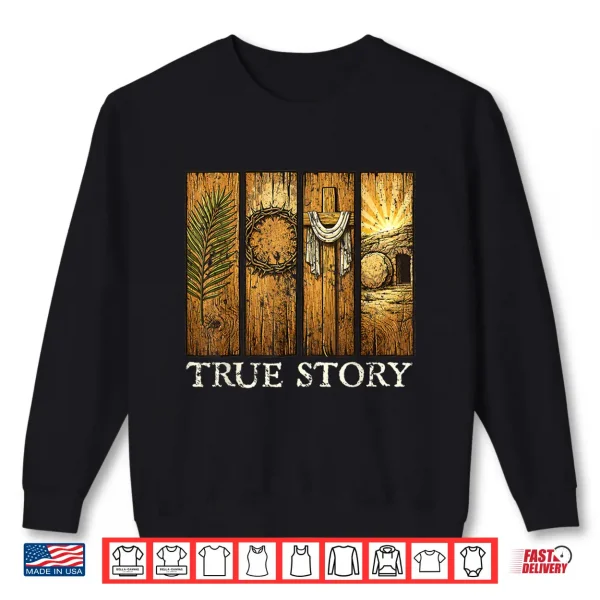 Sweatshirt True Story Easter Day Cross Jesus Christian He is Risen Shirt