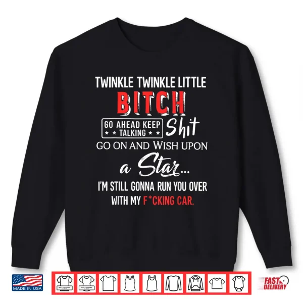 Sweatshirt Twinkle Twinkle Little Bitch Go Ahead Keep Talking Shit Go Shirt