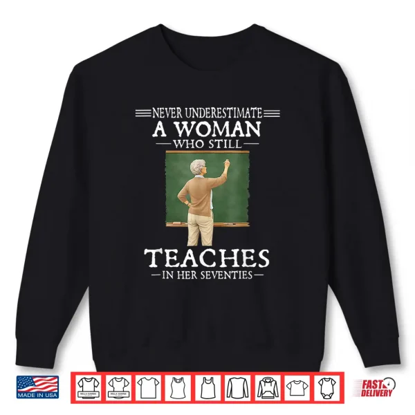 Sweatshirt Underestimate A Woman Who Still Teaches in Her Seventies Shirt