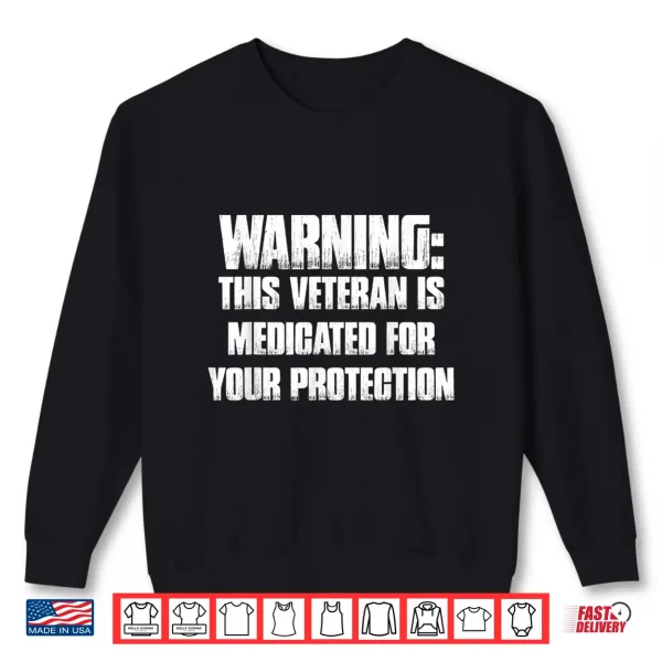 Sweatshirt Warning This Veteran is Medicated for Your Protection Funny Shirt