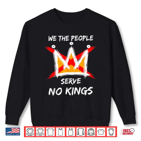 Sweatshirt We The People Serve No Kings Protest No Kings in The USA Shirt