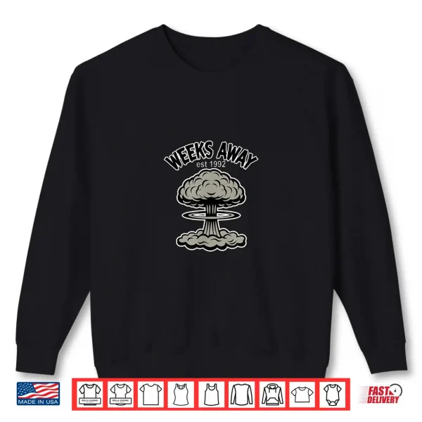 Sweatshirt Weeks Away from Nukes Since 1992 Shirt