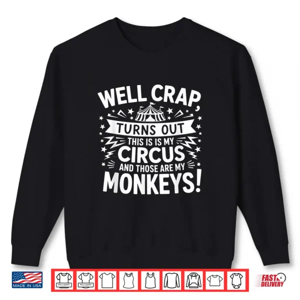 Sweatshirt Well Crap Turns Out This is My Circus Those are My Monkeys Shirt