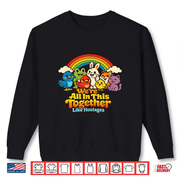 We'Re All In This Together Like Hostages Funny Sarcastic Shirt 2 Sweatshirt Were All in This Together Like Hostages Funny Sarcastic Shirt
