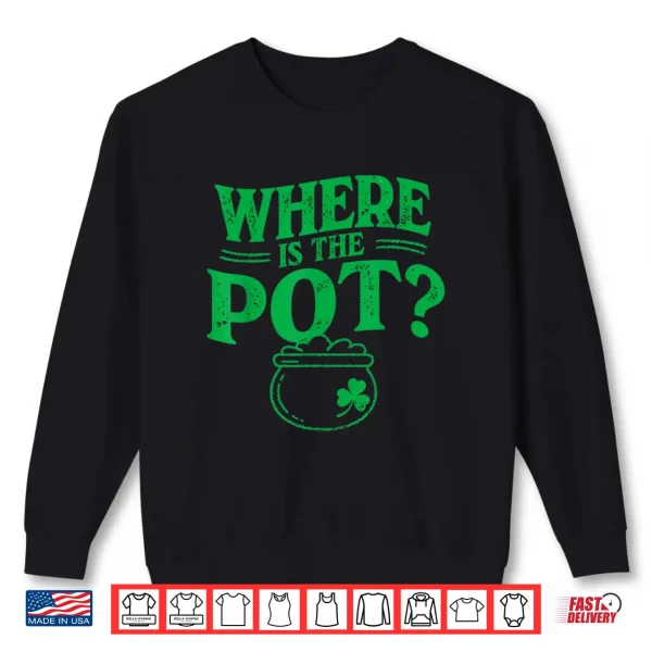Sweatshirt Where is The Pot Funny Shamrock Lucky Irish St Patrick Shirt