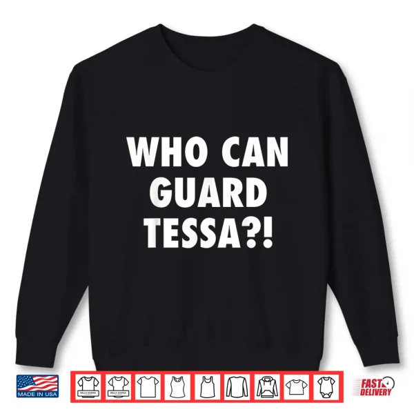 Who Can Guard Tessa Funny Viral Trending Tee Shirt 2 Sweatshirt Who Can Guard Tessa Funny Viral Trending Tee Shirt