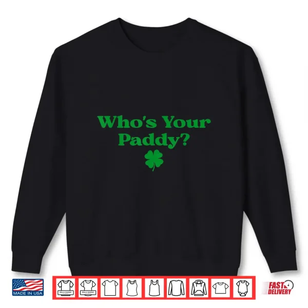 Sweatshirt Whos Your Paddy Shamrock Luck of The Irish Yes Paddy Shirt