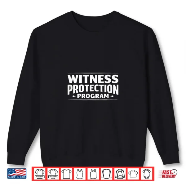 Sweatshirt Witness Protection Program Shirt