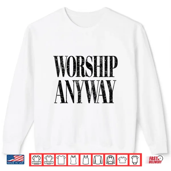 Sweatshirt Worship Anyway Christian Faith Inspirational Quote Shirt