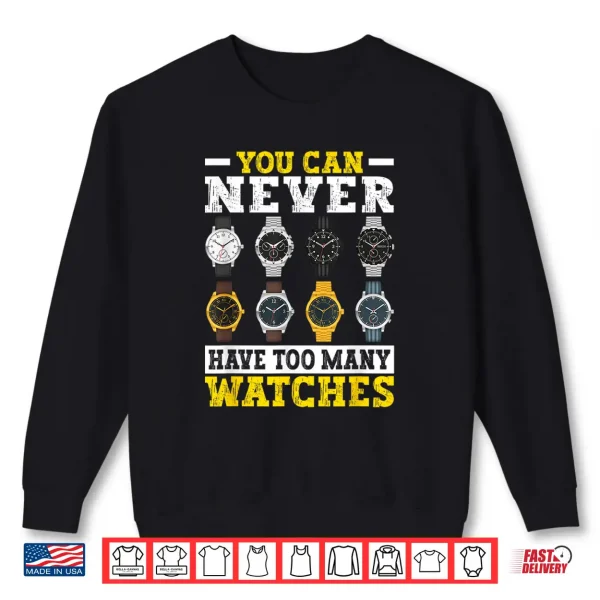 Sweatshirt You Can Never Have Too Many Watches Collector Watchmaker Shirt