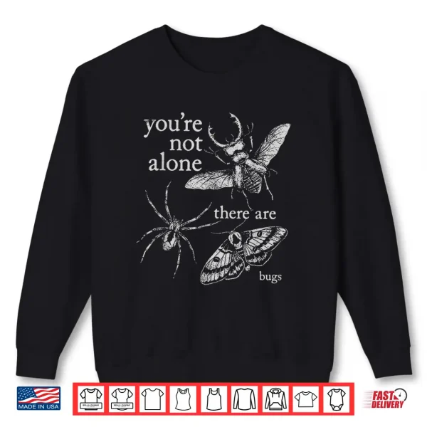 Sweatshirt Youre Not Alone There are Bugs Creepy Insect Humor Art Shirt