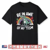 T Rex Dinosaur Autism Awareness Be In Awe Of My Tism Shirt