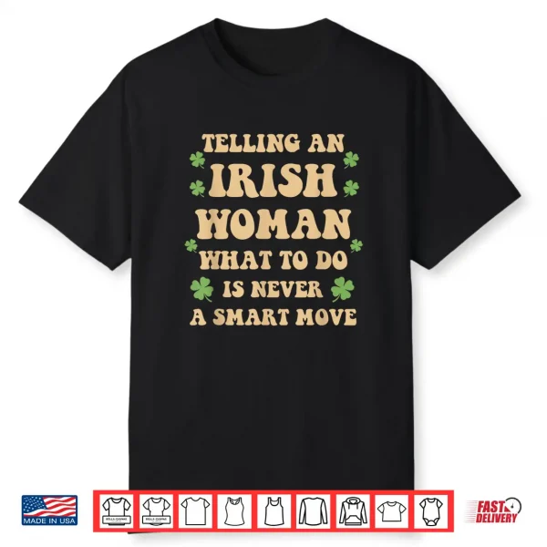 Telling An Irish Woman What To Do Is Never A Smart Move Shirt