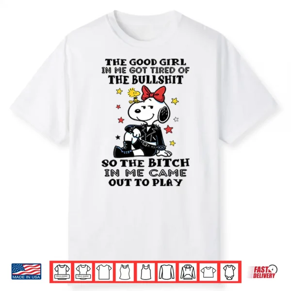 The Good Girl In Me Got Tired Of The Bullshit So The Bitch In Me Came Out To Play Shirt