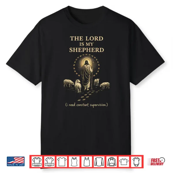 The Lord Is My Shepherd I Need Constant Supervision Shirt