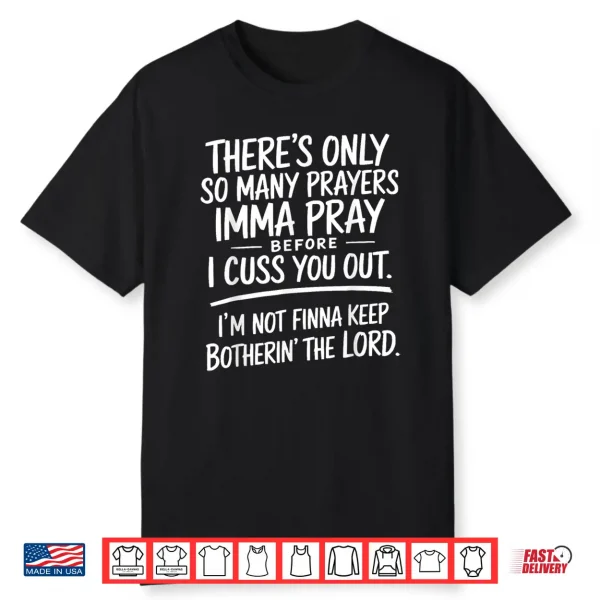 Theres Only So Many Prayers Imma Pray Before Funny Shirt