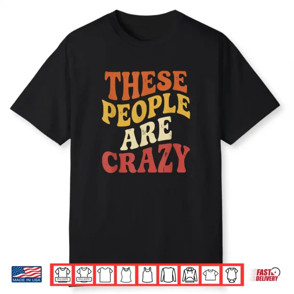 These People Are Crazy Funny Shirt