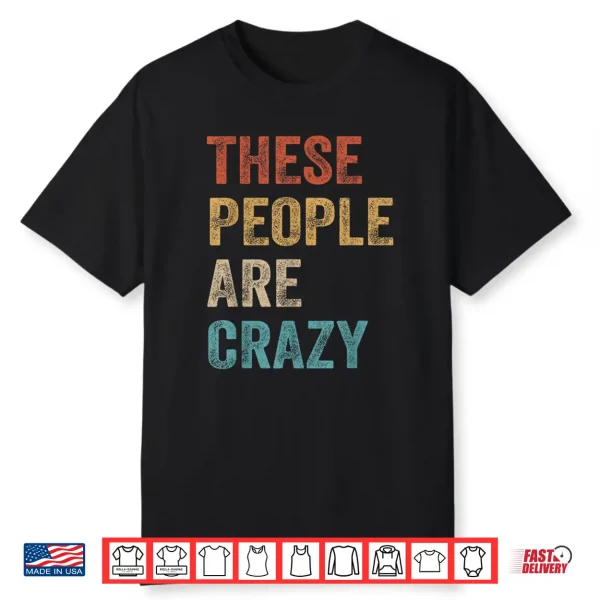 These People Are Crazy Saying Shirt