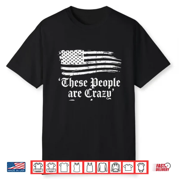 These People Are Crazy Usa Flag Vintage Men Women Shirt