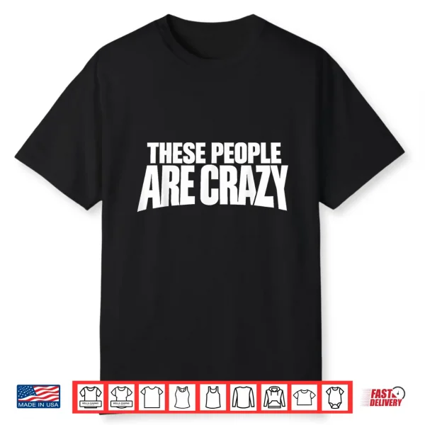 These People Are Crazy. I’M Telling You They’Re Crazy Shirt