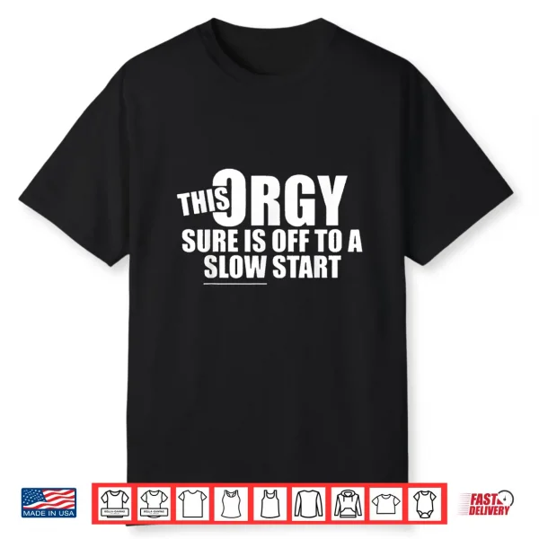 This Orgy Sure Is Off To A Slow Start Quote Shirt