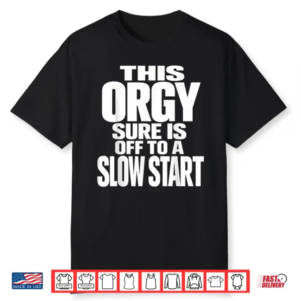 This Orgy Sure Is Off To A Slow Start Shirt