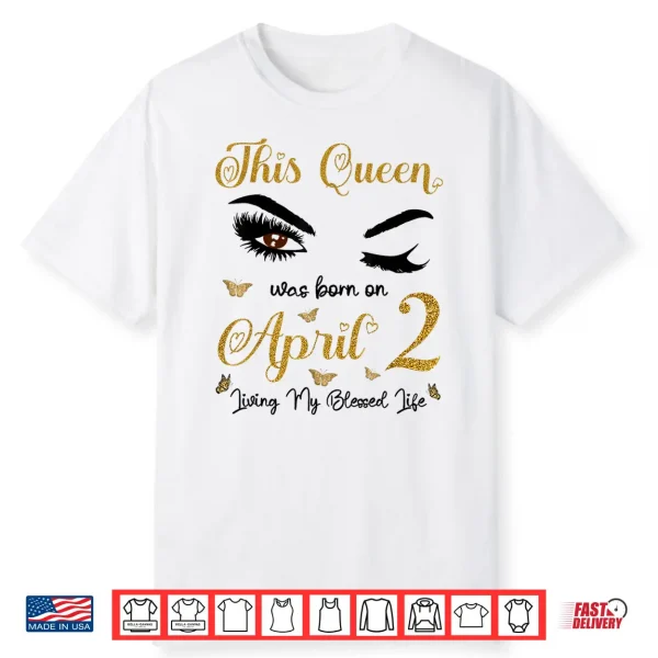 This Queen Was Born On April 2 Living My Blessed Life Shirt