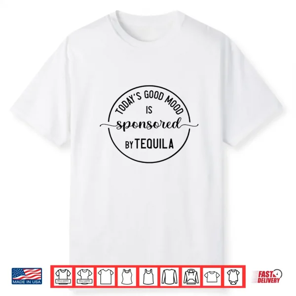 Today’S Good Mood Is Sponsored By Tequila Cinco De Mayo Shirt