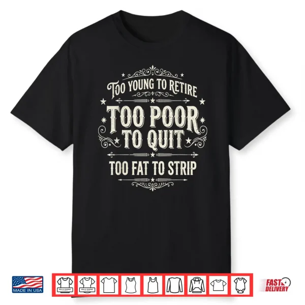 Too Young To Retire Too Poor To Quit Funny Fathers Day Shirt