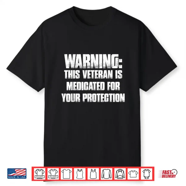 Warning This Veteran Is Medicated For Your Protection Funny Shirt