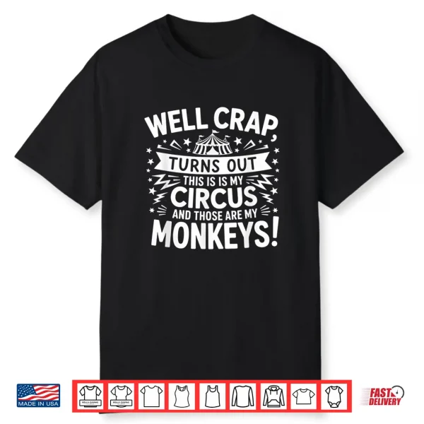 Well Crap Turns Out This Is My Circus Those Are My Monkeys Shirt