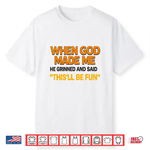 When God Made Me He Grinned And Said Sarcastic Saying Shirt