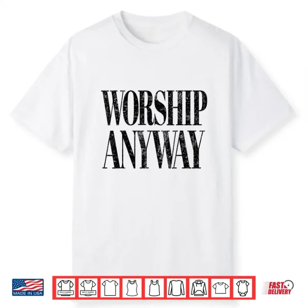 Worship Anyway Christian Faith Inspirational Quote Shirt
