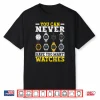 You Can Never Have Too Many Watches Collector Watchmaker Shirt