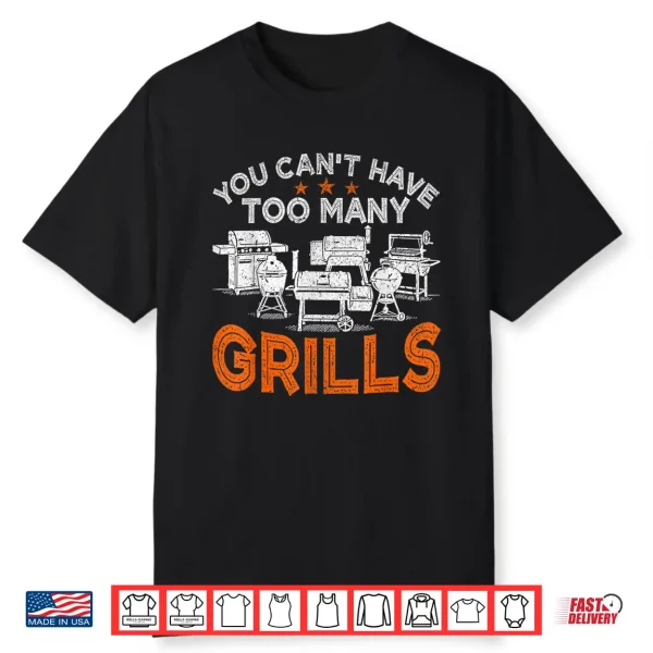 You Can’T Have Too Many Grills Bbq Gear Grilling Shirt Shirt