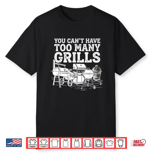 You Can’T Have Too Many Grills Funny Bbq Gear Grilling Shirt
