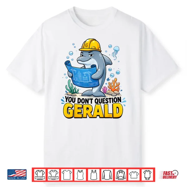 You Don’T Question Gerald Funny The Dolphin Foreman Shirt